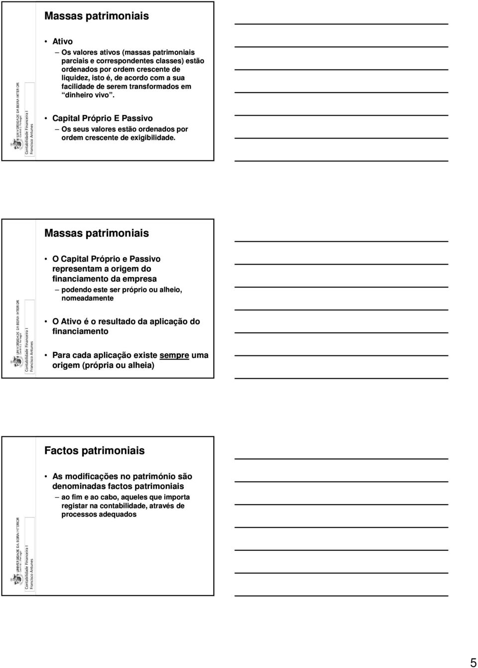 Massas patrimoniais O Capital Próprio e Passivo representam a origem do financiamento da empresa podendo este ser próprio ou alheio, nomeadamente O Ativo é o resultado da aplicação do