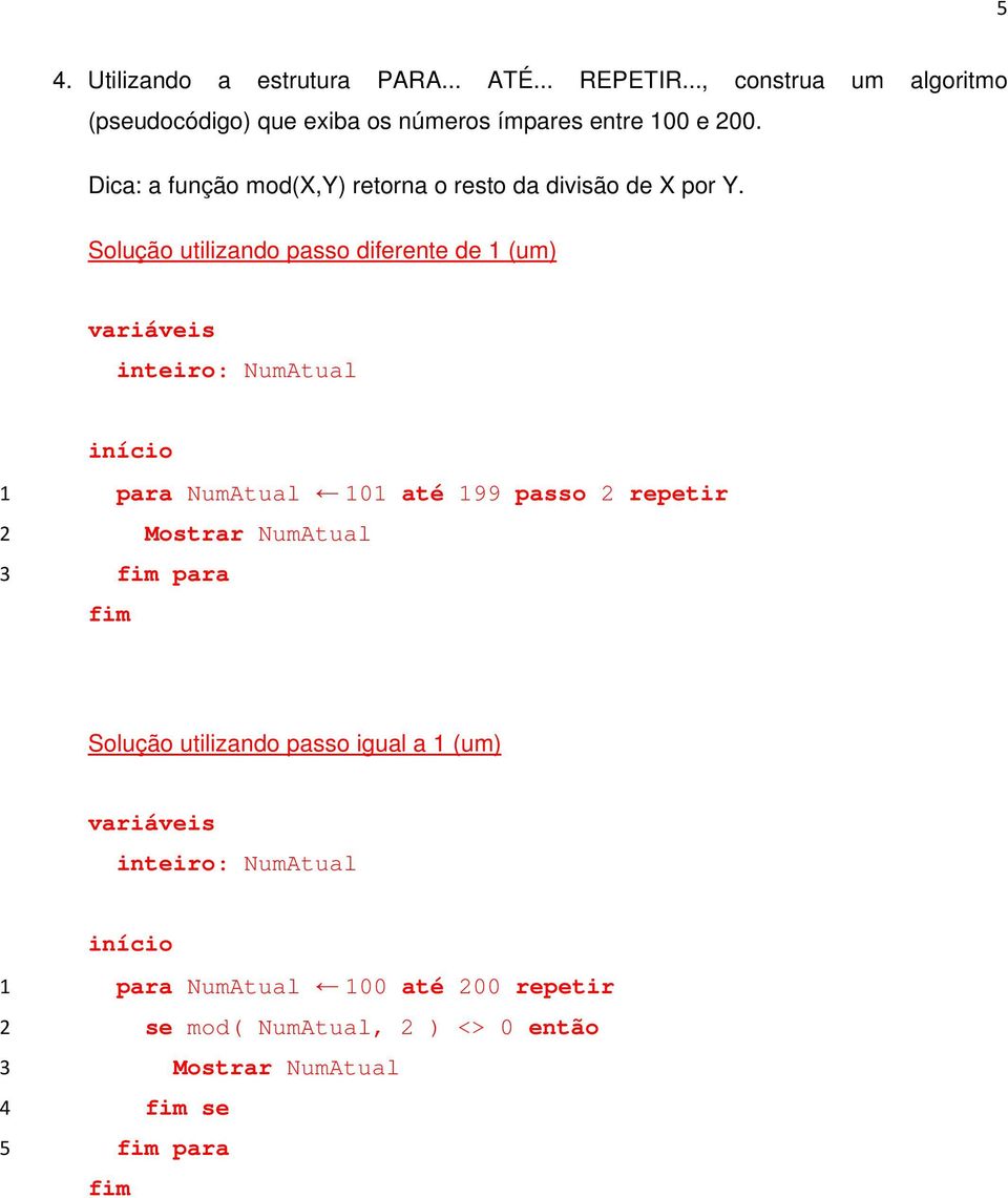 Dica: a função mod(x,y) retorna o resto da divisão de X por Y.