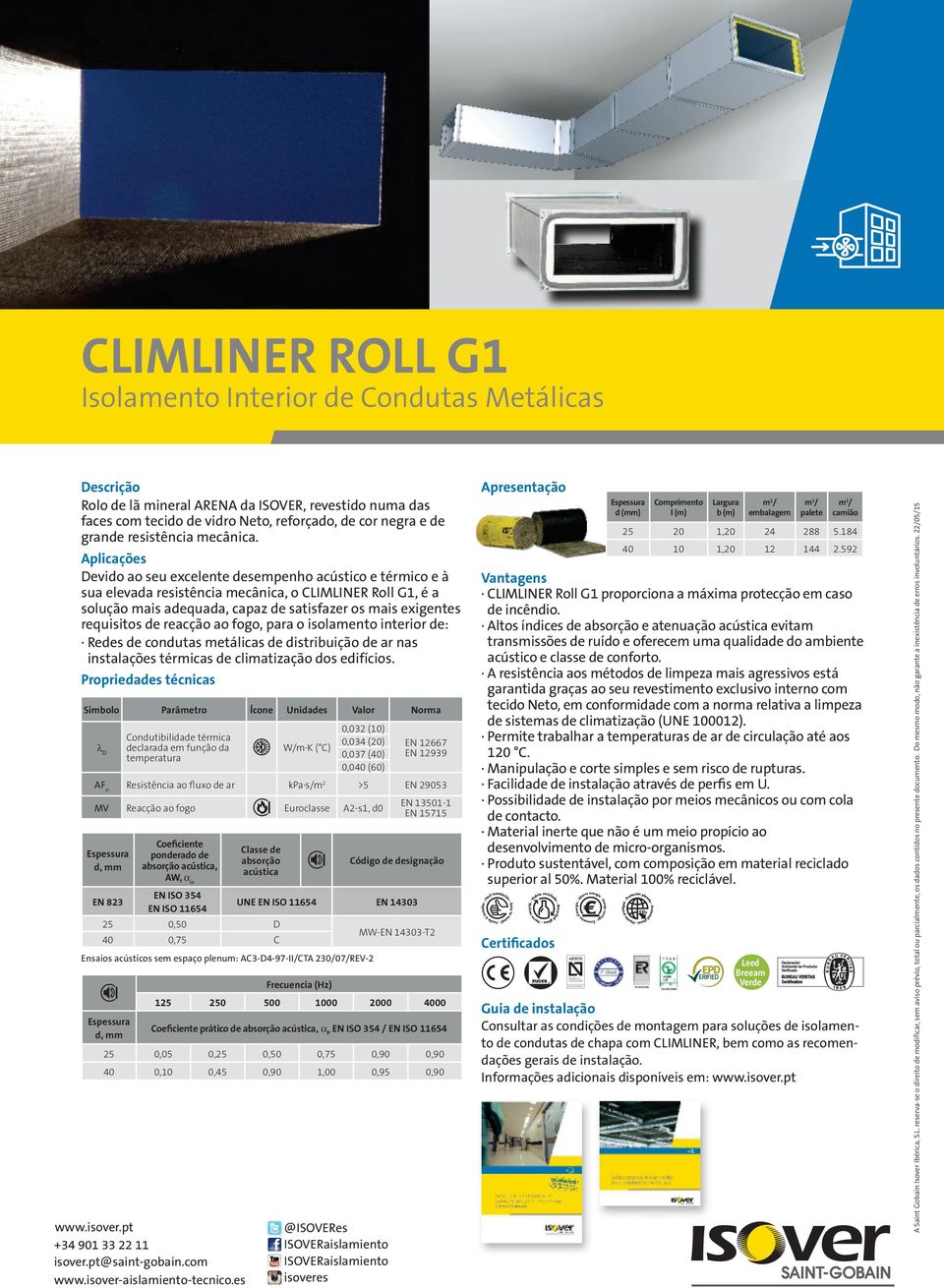 Devido ao seu excelente desempenho acústico e térmico e à sua elevada resistência mecânica, o CLIMLINER Roll G1, é a solução mais adequada, capaz de satisfazer os mais exigentes requisitos de reacção