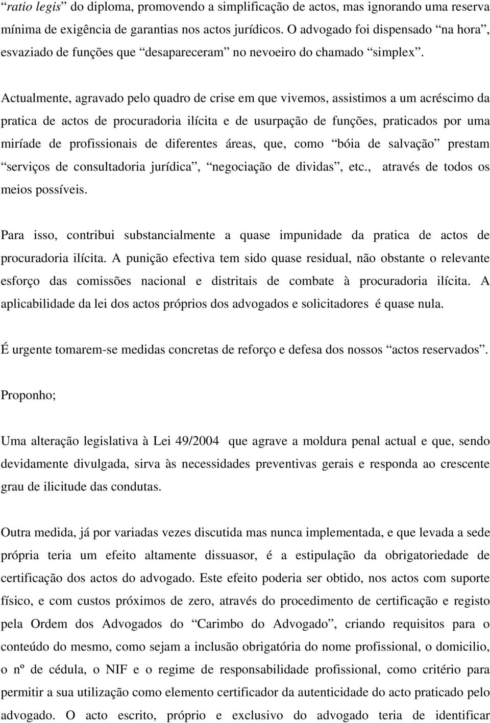 Actualmente, agravado pelo quadro de crise em que vivemos, assistimos a um acréscimo da pratica de actos de procuradoria ilícita e de usurpação de funções, praticados por uma miríade de profissionais