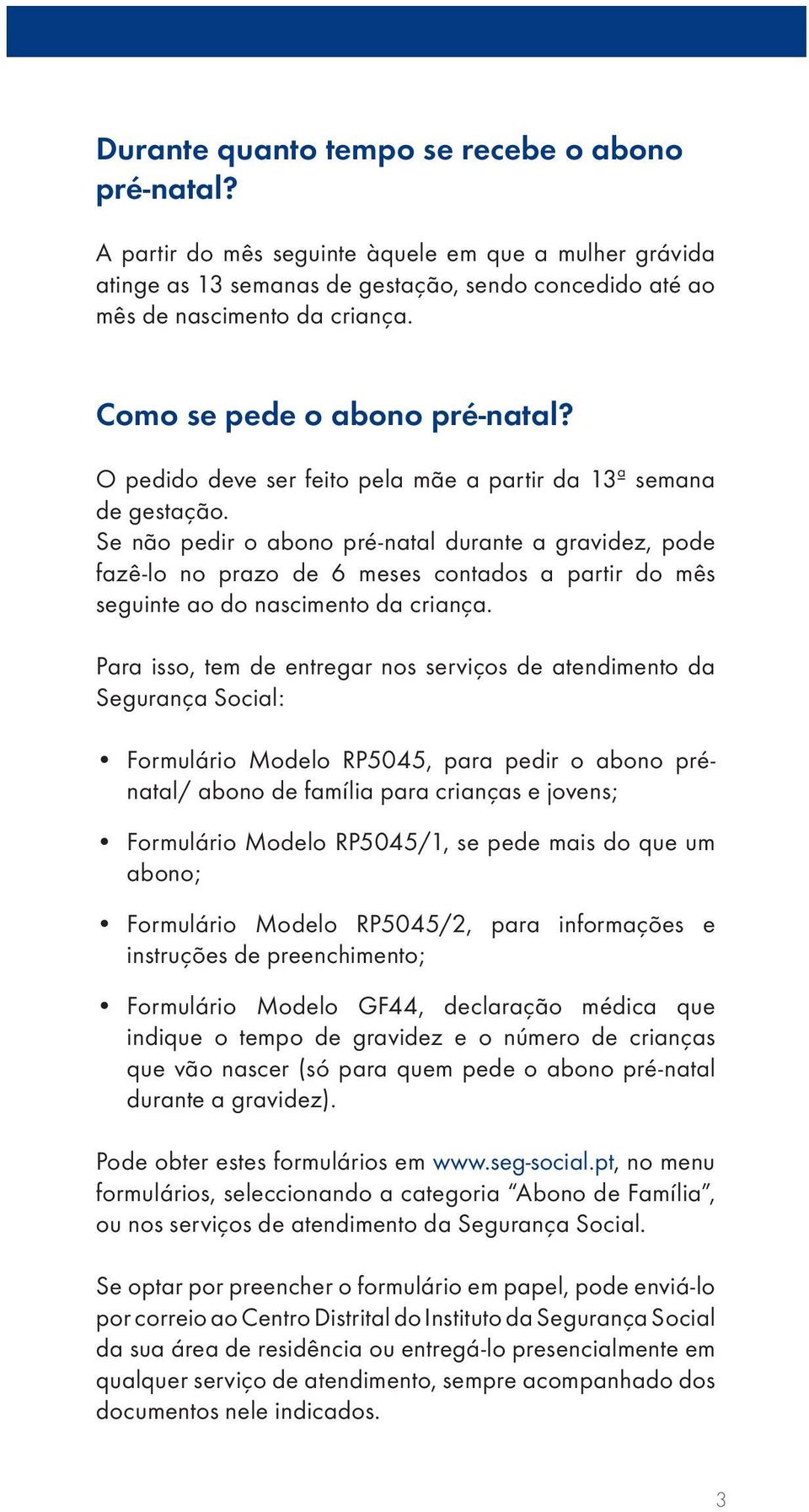 Se não pedir o abono pré-natal durante a gravidez, pode fazê-lo no prazo de 6 meses contados a partir do mês seguinte ao do nascimento da criança.