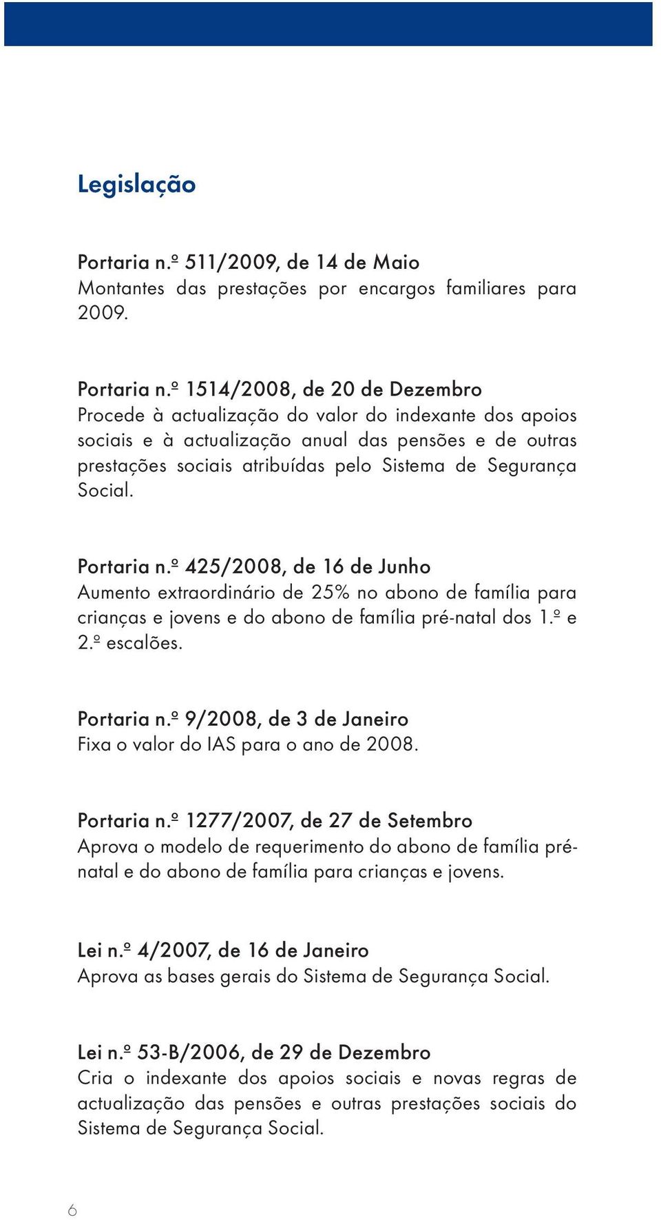 º 1514/2008, de 20 de Dezembro Procede à actualização do valor do indexante dos apoios sociais e à actualização anual das pensões e de outras prestações sociais atribuídas pelo Sistema de Segurança