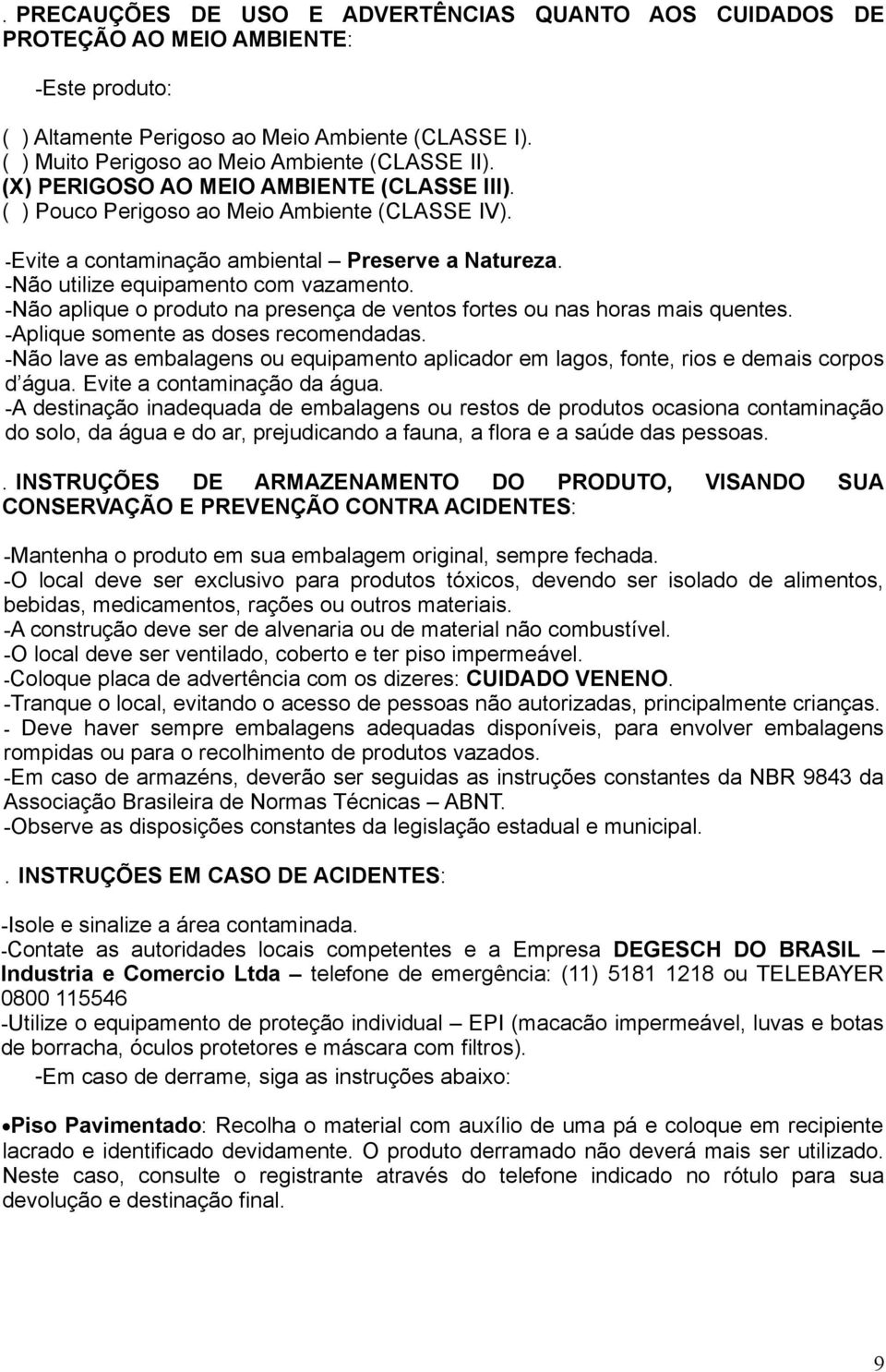 -Não aplique o produto na presença de ventos fortes ou nas horas mais quentes. -Aplique somente as doses recomendadas.