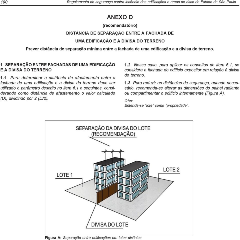 1 Para determinar a distância de afastamento entre a fachada de uma edificação e a divisa do terreno deve ser utilizado o parâmetro descrito no item 6.