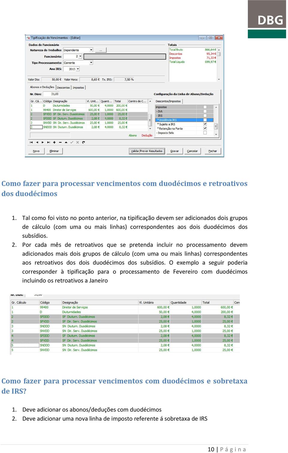 Por cada mês de retroativos que se pretenda incluir no processamento devem adicionados mais dois grupos de cálculo (com uma ou mais linhas) correspondentes aos retroativos dos dois duodécimos dos