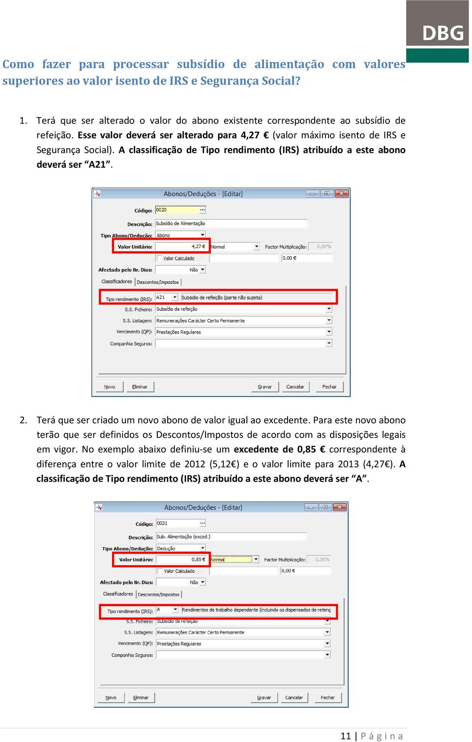 A classificação de Tipo rendimento (IRS) atribuído a este abono deverá ser A21. 2. Terá que ser criado um novo abono de valor igual ao excedente.