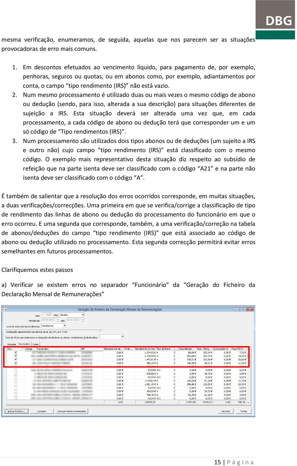 está vazio. 2. Num mesmo processamento é utilizado duas ou mais vezes o mesmo código de abono ou dedução (sendo, para isso, alterada a sua descrição) para situações diferentes de sujeição a IRS.