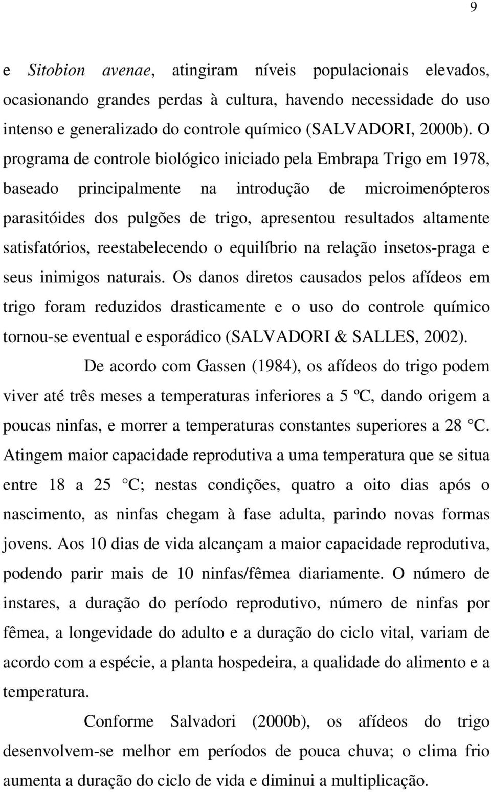 satisfatórios, reestabelecendo o equilíbrio na relação insetos-praga e seus inimigos naturais.