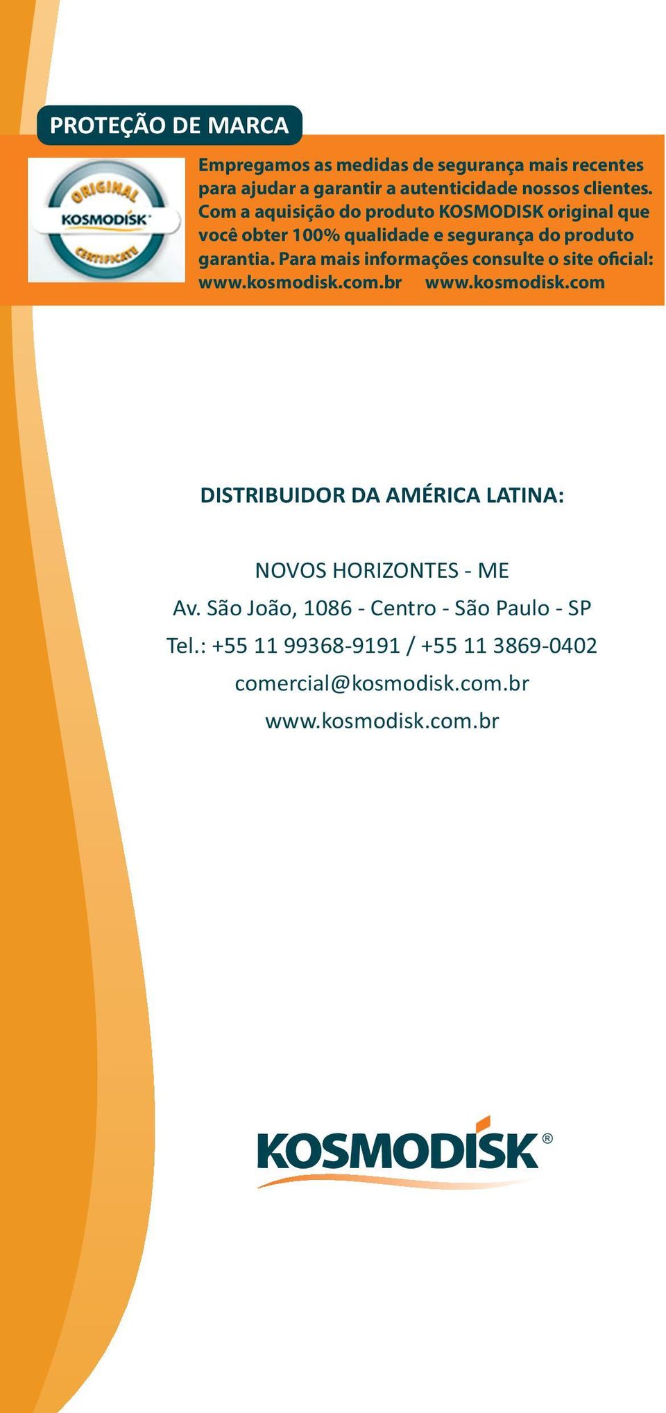 Para mais informações consulte o site oficial: www.kosmodisk.com.br www.kosmodisk.com DISTRIBUIDOR DA AMÉRICA LATINA: NOVOS HORIZONTES - ME Av.