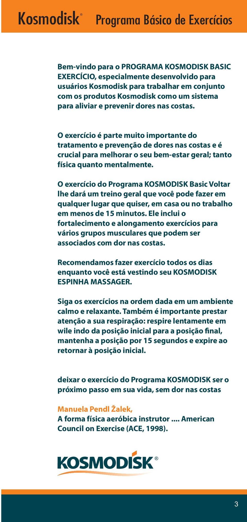 O exercício é parte muito importante do tratamento e prevenção de dores nas costas e é crucial para melhorar o seu bem-estar geral; tanto física quanto mentalmente.