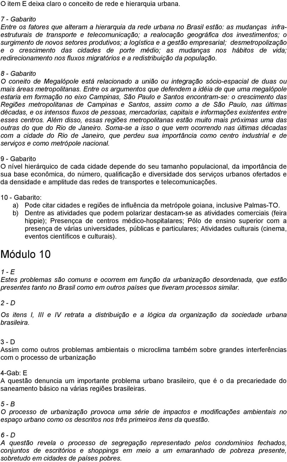 surgimento de novos setores produtivos; a logística e a gestão empresarial; desmetropolização e o crescimento das cidades de porte médio; as mudanças nos hábitos de vida; redirecionamento nos fluxos