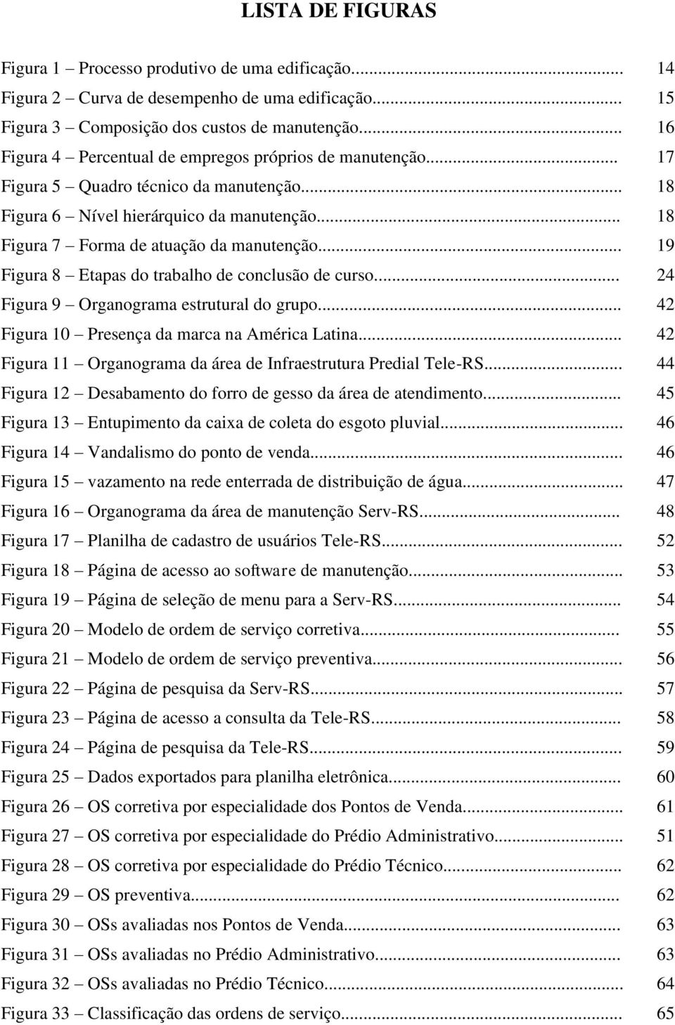 .. 19 Figura 8 Etapas do trabalho de conclusão de curso... 24 Figura 9 Organograma estrutural do grupo... 42 Figura 10 Presença da marca na América Latina.
