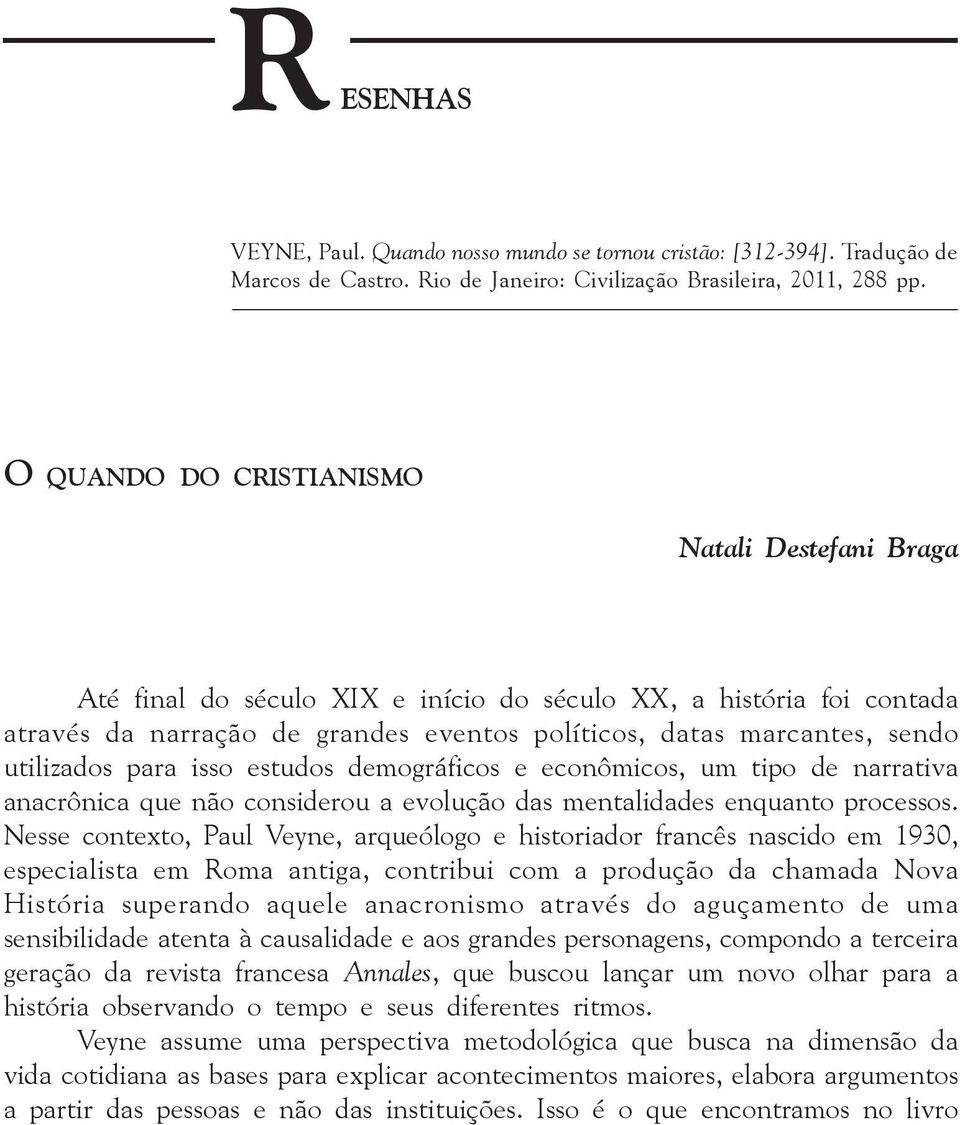 utilizados para isso estudos demográficos e econômicos, um tipo de narrativa anacrônica que não considerou a evolução das mentalidades enquanto processos.