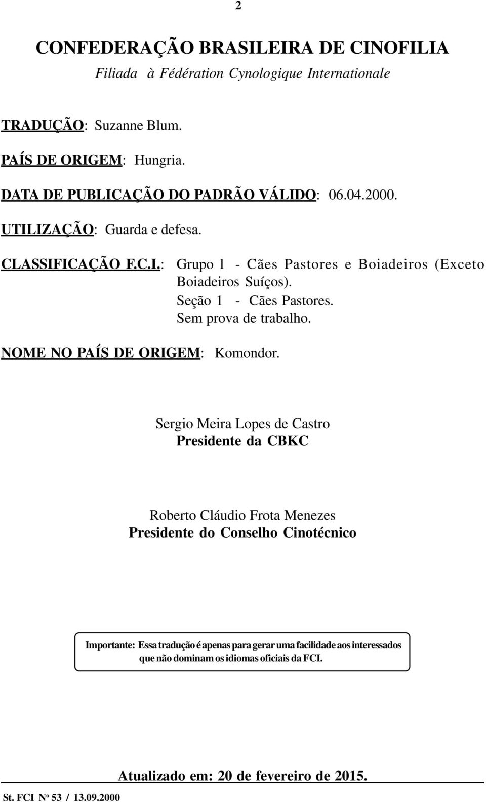 Seção 1 - Cães Pastores. Sem prova de trabalho. NOME NO PAÍS DE ORIGEM: Komondor.