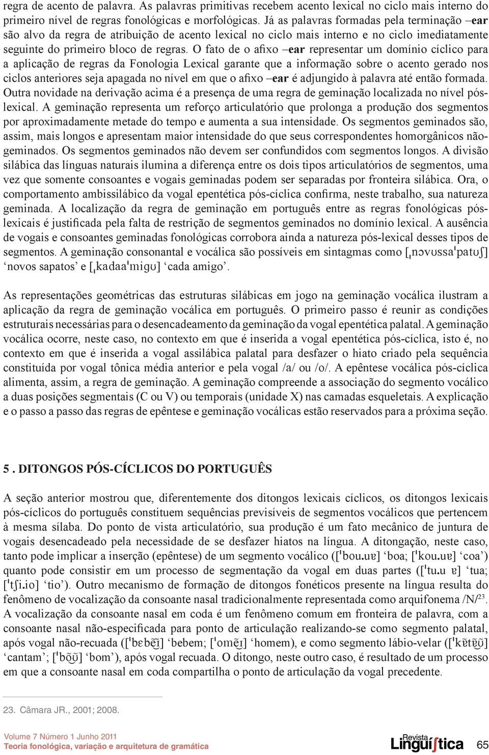 O fato de o afixo ear representar um domínio cíclico para a aplicação de regras da Fonologia Lexical garante que a informação sobre o acento gerado nos ciclos anteriores seja apagada no nível em que