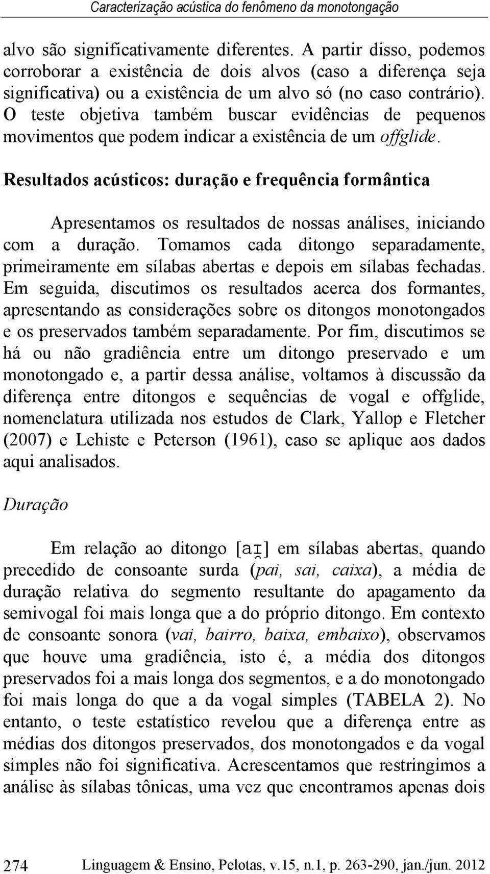 O teste objetiva também buscar evidências de pequenos movimentos que podem indicar a existência de um offglide.