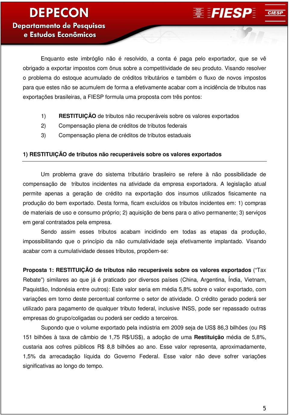 nas exportações brasileiras, a FIESP formula uma proposta com três pontos: 1) RESTITUIÇÃO de tributos não recuperáveis sobre os valores exportados 2) Compensação plena de créditos de tributos