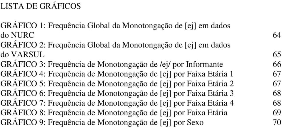 Frequência de Monotongação de [ej] por Faixa Etária 2 67 GRÁFICO 6: Frequência de Monotongação de [ej] por Faixa Etária 3 68 GRÁFICO 7: Frequência de