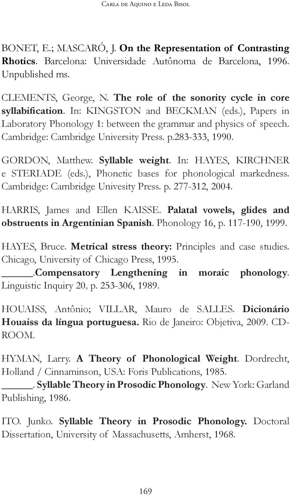 GORDON, Matthew. Syllable weight. In: HAYES, KIRCHNER e STERIADE (eds.), Phonetic bases for phonological markedness. Cambridge: Cambridge Univesity Press. p. 277-312, 2004.