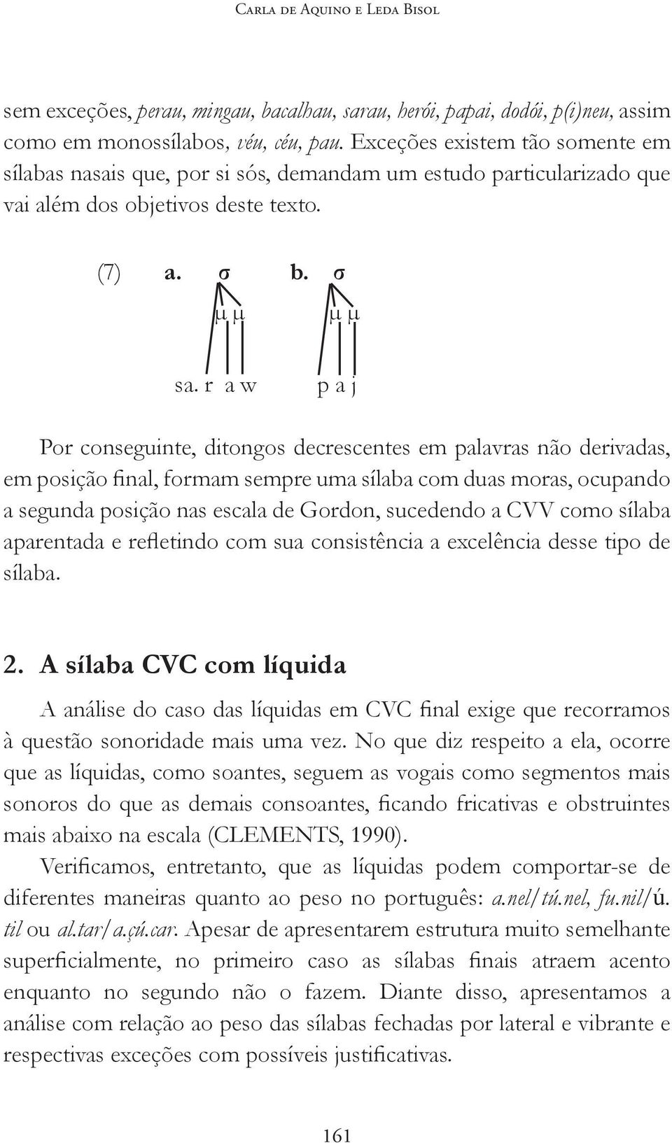 A sílaba CVC com líquida à questão sonoridade mais uma vez.