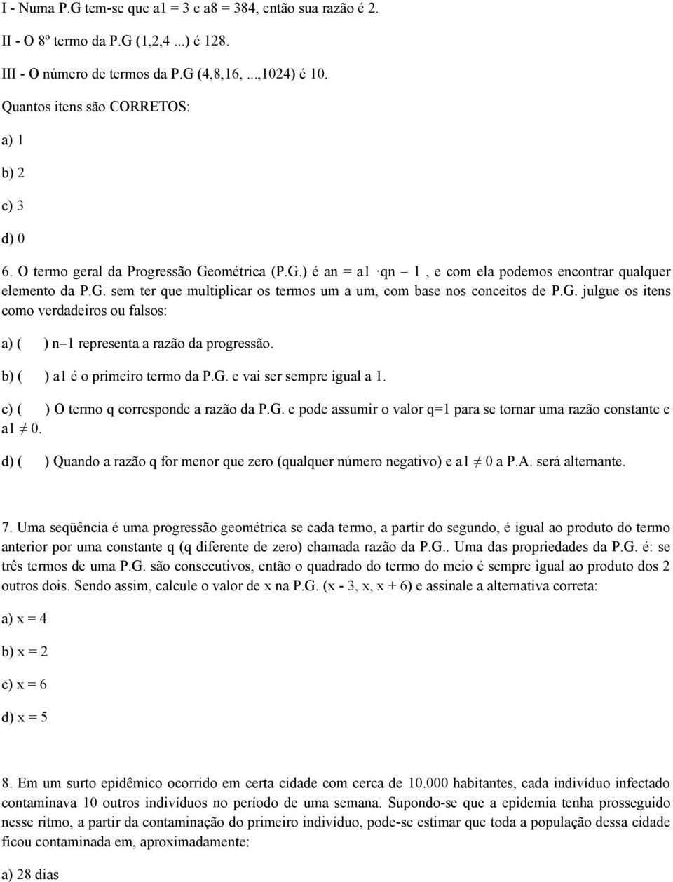 G. julgue os itens como verdadeiros ou falsos: a) ( ) n 1 representa a razão da progressão. b) ( ) a1 é o primeiro termo da P.G. e vai ser sempre igual a 1. c) ( ) O termo q corresponde a razão da P.