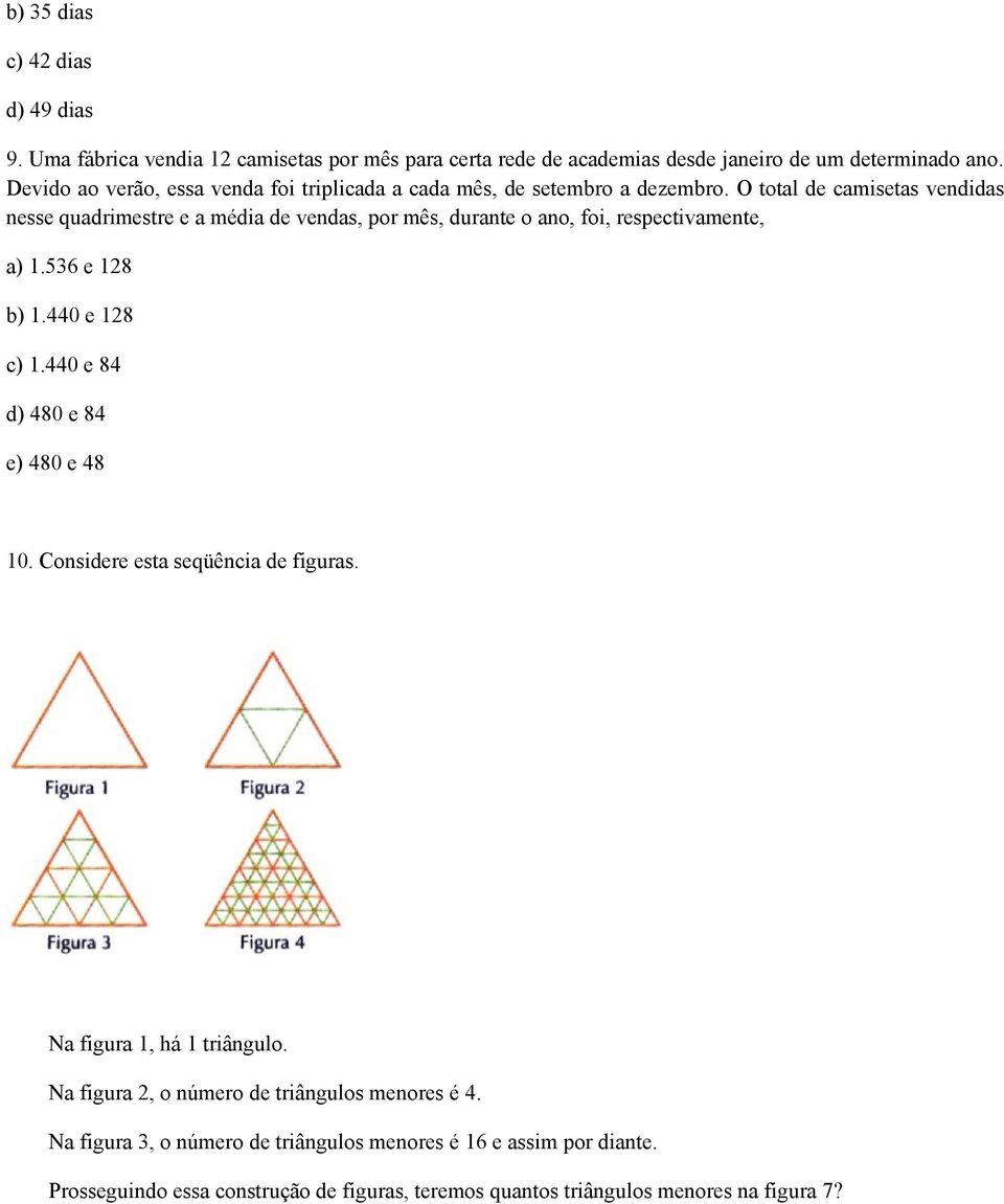 O total de camisetas vendidas nesse quadrimestre e a média de vendas, por mês, durante o ano, foi, respectivamente, a) 1.536 e 128 b) 1.440 e 128 c) 1.