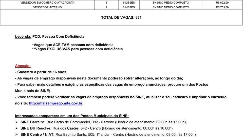 - As vagas de emprego disponíveis neste documento poderão sofrer alterações, ao longo do dia; - Para saber mais detalhes e exigências específicas das vagas de emprego anunciadas, procure um dos