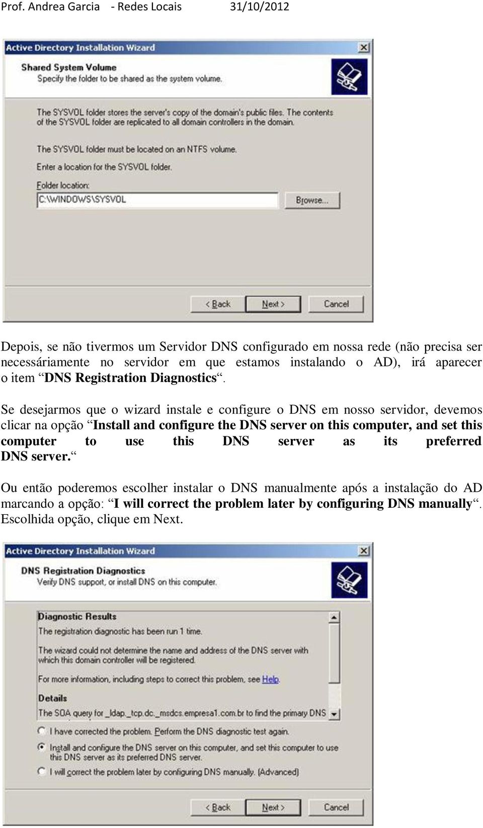 Se desejarmos que o wizard instale e configure o DNS em nosso servidor, devemos clicar na opção Install and configure the DNS server on this computer,
