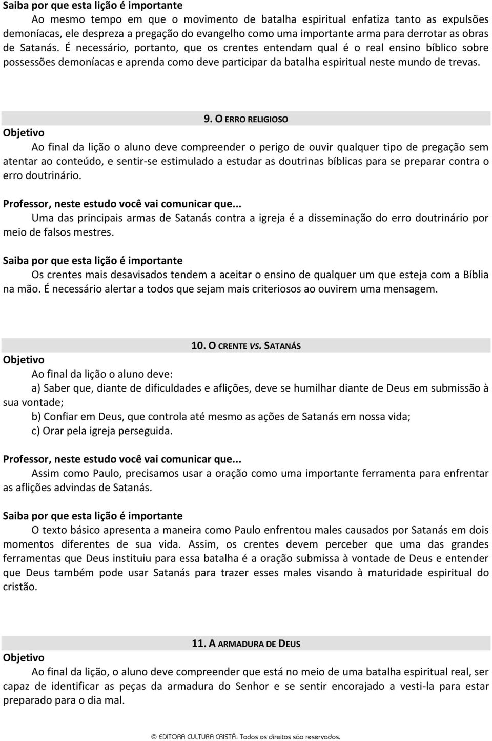 O ERRO RELIGIOSO Ao final da lição o aluno deve compreender o perigo de ouvir qualquer tipo de pregação sem atentar ao conteúdo, e sentir-se estimulado a estudar as doutrinas bíblicas para se