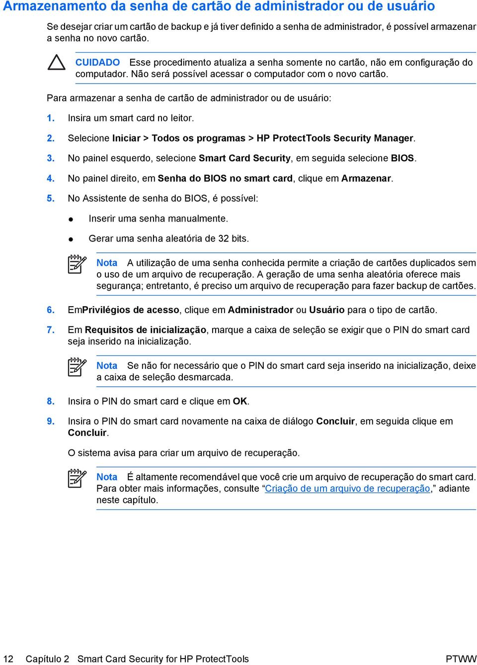 Para armazenar a senha de cartão de administrador ou de usuário: 1. Insira um smart card no leitor. 2. Selecione Iniciar > Todos os programas > HP ProtectTools Security Manager. 3.