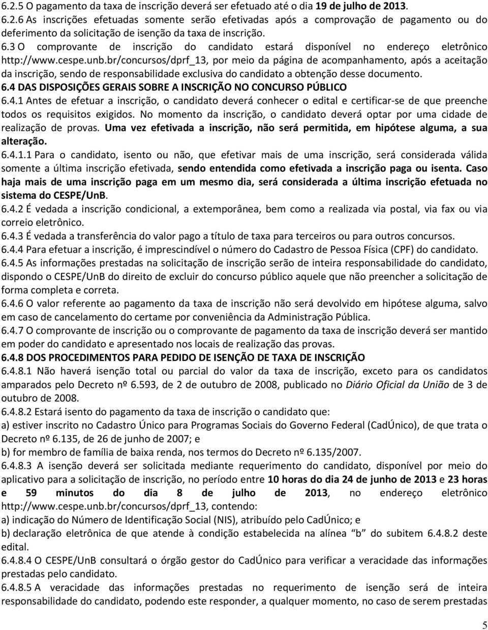 br/concursos/dprf_13, por meio da página de acompanhamento, após a aceitação da inscrição, sendo de responsabilidade exclusiva do candidato a obtenção desse documento. 6.