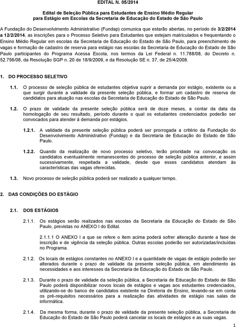 (Fundap) comunica que estarão abertas, no período de 3/2/2014 a 12/2/2014, as inscrições para o Processo Seletivo para Estudantes que estejam matriculados e frequentando o Ensino Médio Regular em