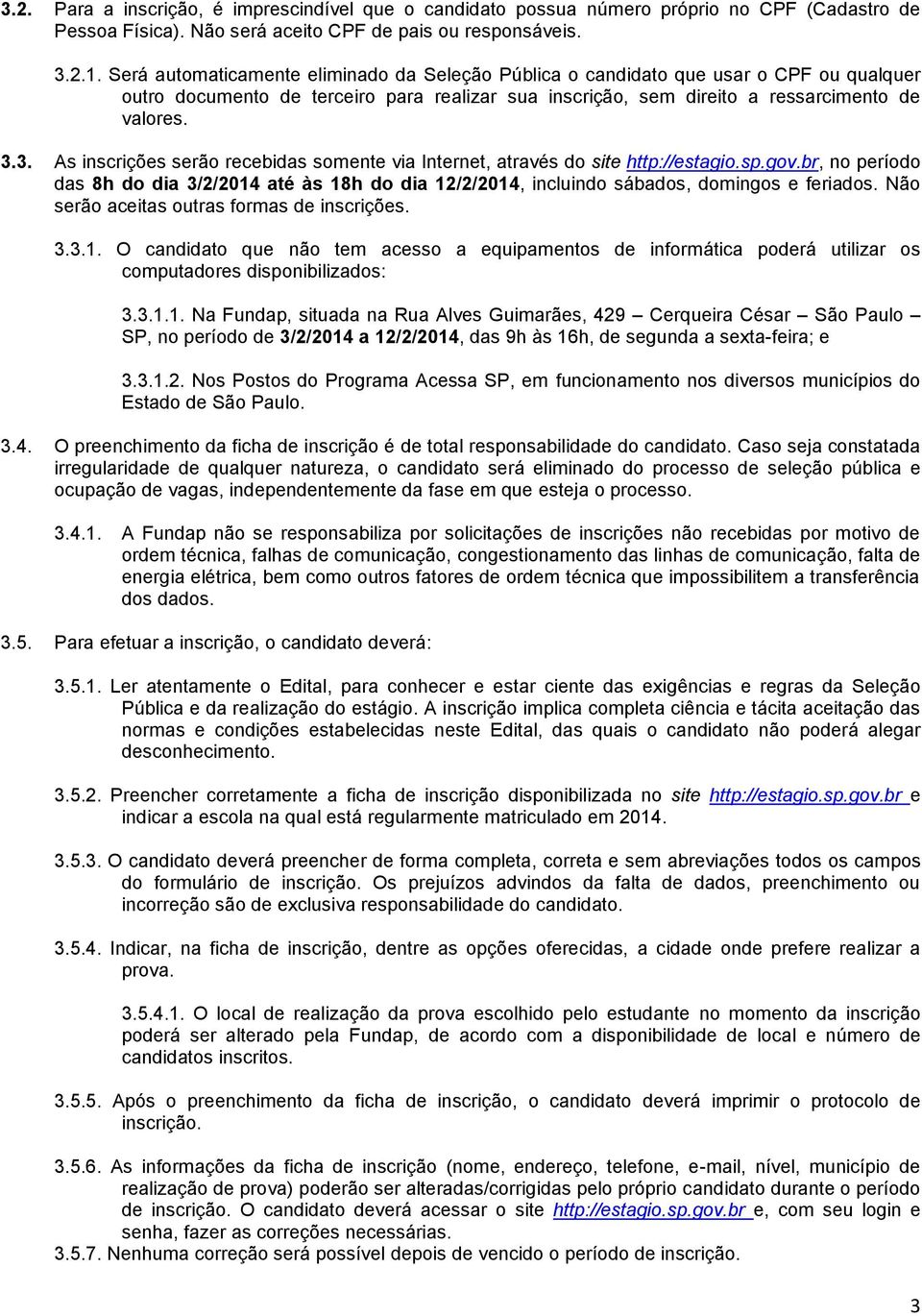 3. As inscrições serão recebidas somente via Internet, através do site http://estagio.sp.gov.br, no período das 8h do dia 3/2/2014 até às 18h do dia 12/2/2014, incluindo sábados, domingos e feriados.