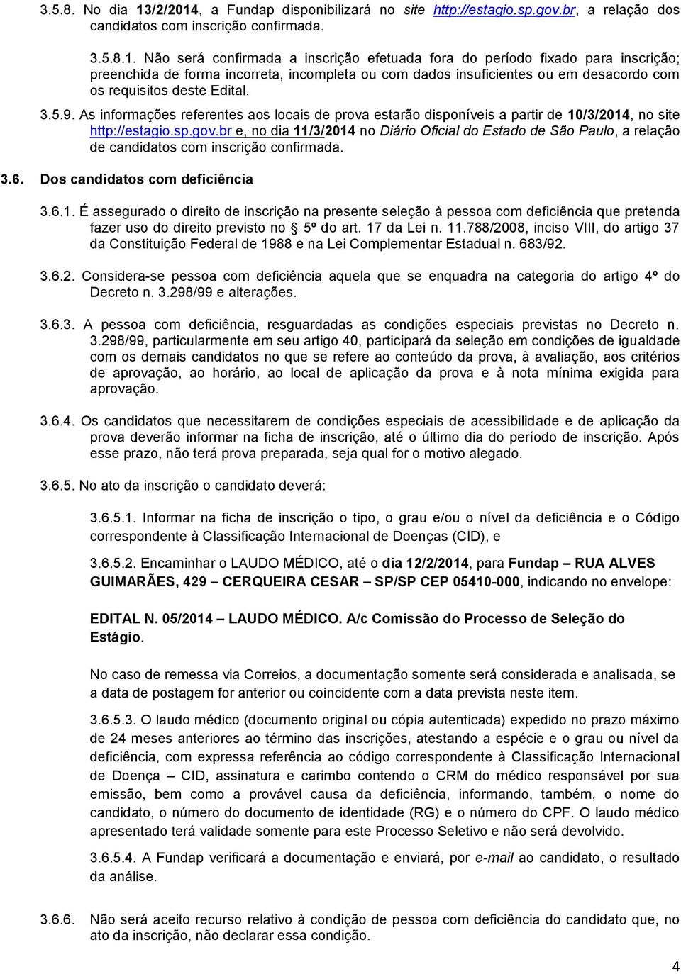 , a Fundap disponibilizará no site http://estagio.sp.gov.br, a relação dos candidatos com inscrição confirmada. 3.5.8.1.