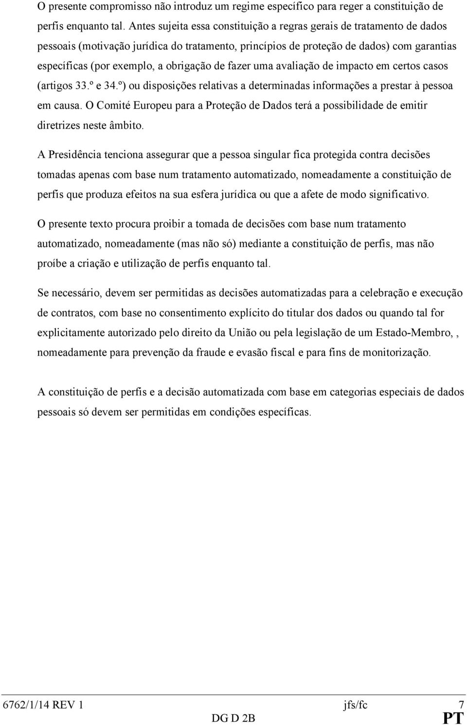 de fazer uma avaliação de impacto em certos casos (artigos 33.º e 34.º) ou disposições relativas a determinadas informações a prestar à pessoa em causa.