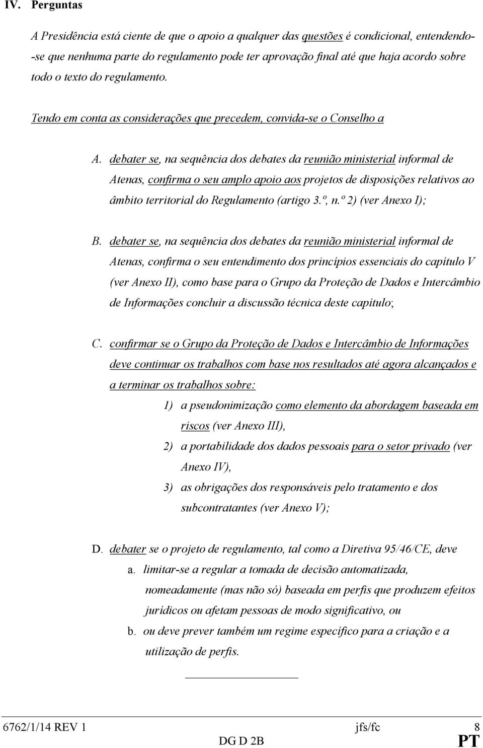 debater se, na sequência dos debates da reunião ministerial informal de Atenas, confirma o seu amplo apoio aos projetos de disposições relativos ao âmbito territorial do Regulamento (artigo 3.º, n.