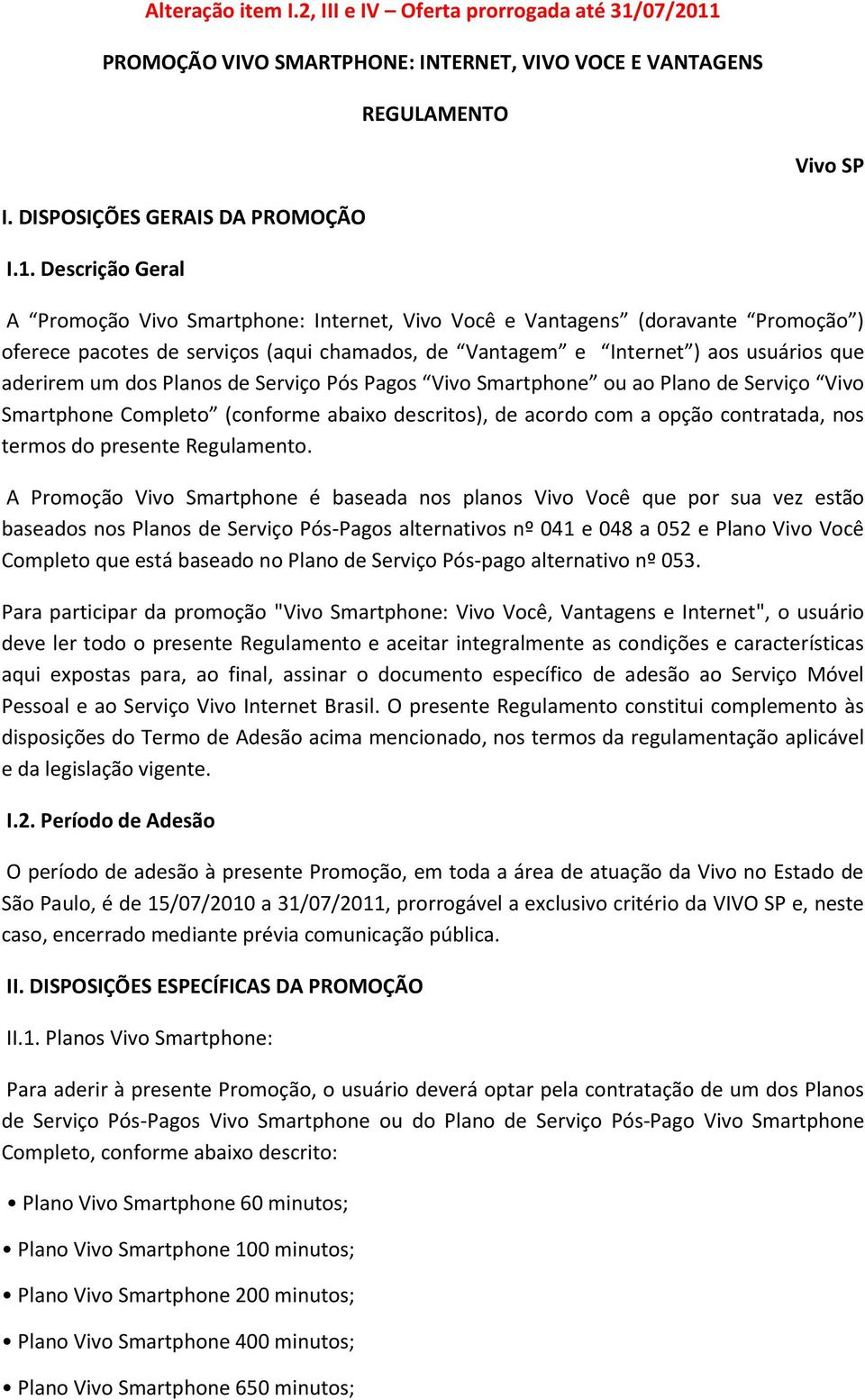 PROMOÇÃO VIVO SMARTPHONE: INTERNET, VIVO VOCE E VANTAGENS REGULAMENTO Vivo SP I. DISPOSIÇÕES GERAIS DA PROMOÇÃO I.1.