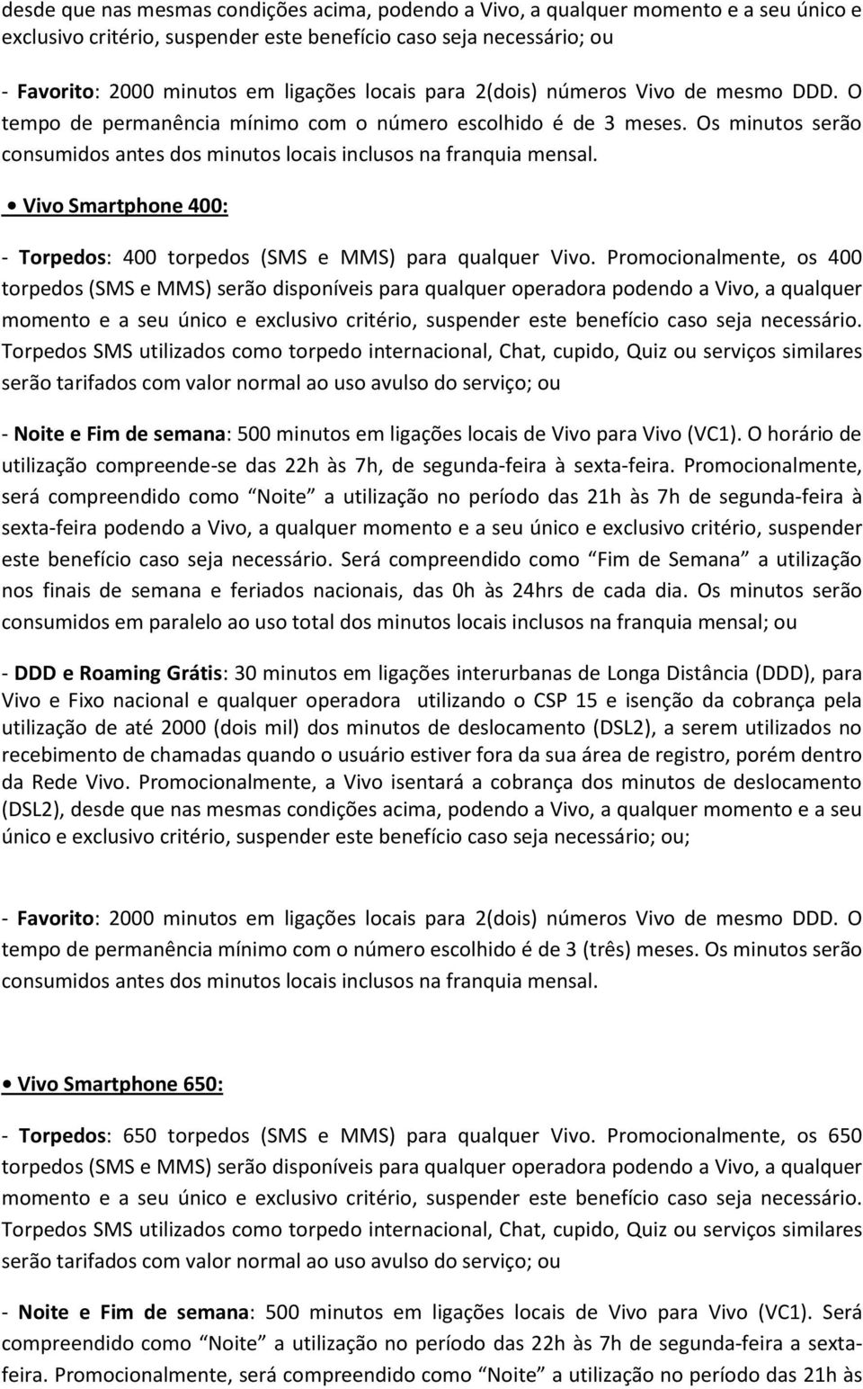 Os minutos serão Vivo Smartphone 400: - Torpedos: 400 torpedos (SMS e MMS) para qualquer Vivo. Promocionalmente, os 400 - Noite e Fim de semana: 500 minutos em ligações locais de Vivo para Vivo (VC1).