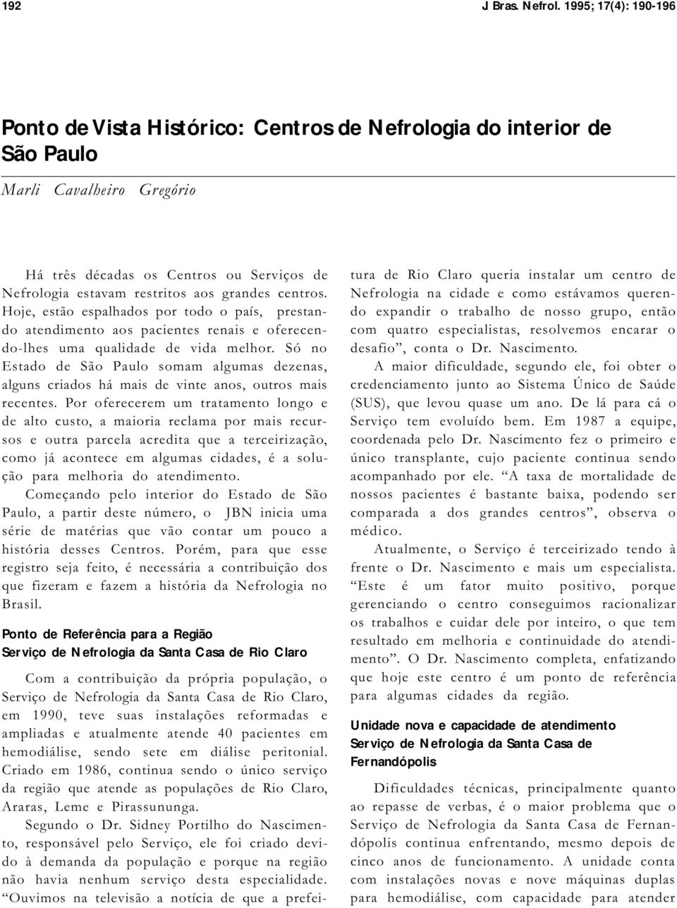 Só no Estado de São Paulo somam algumas dezenas, alguns criados há mais de vinte anos, outros mais recentes.