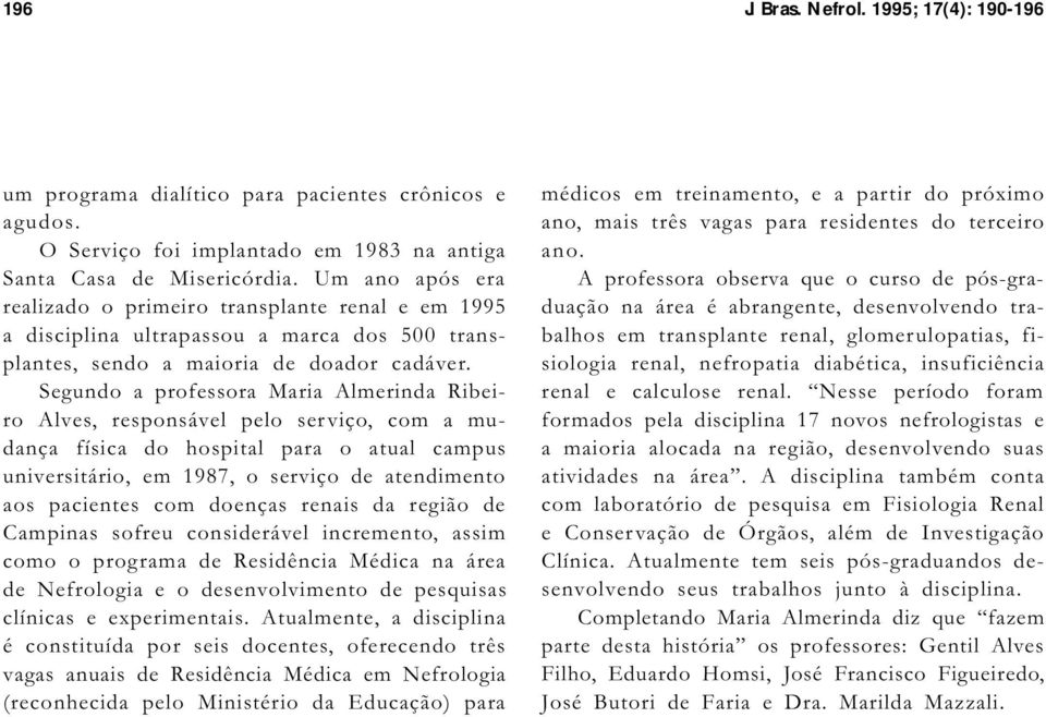 Segundo a professora Maria Almerinda Ribeiro Alves, responsável pelo serviço, com a mudança física do hospital para o atual campus universitário, em 1987, o serviço de atendimento aos pacientes com