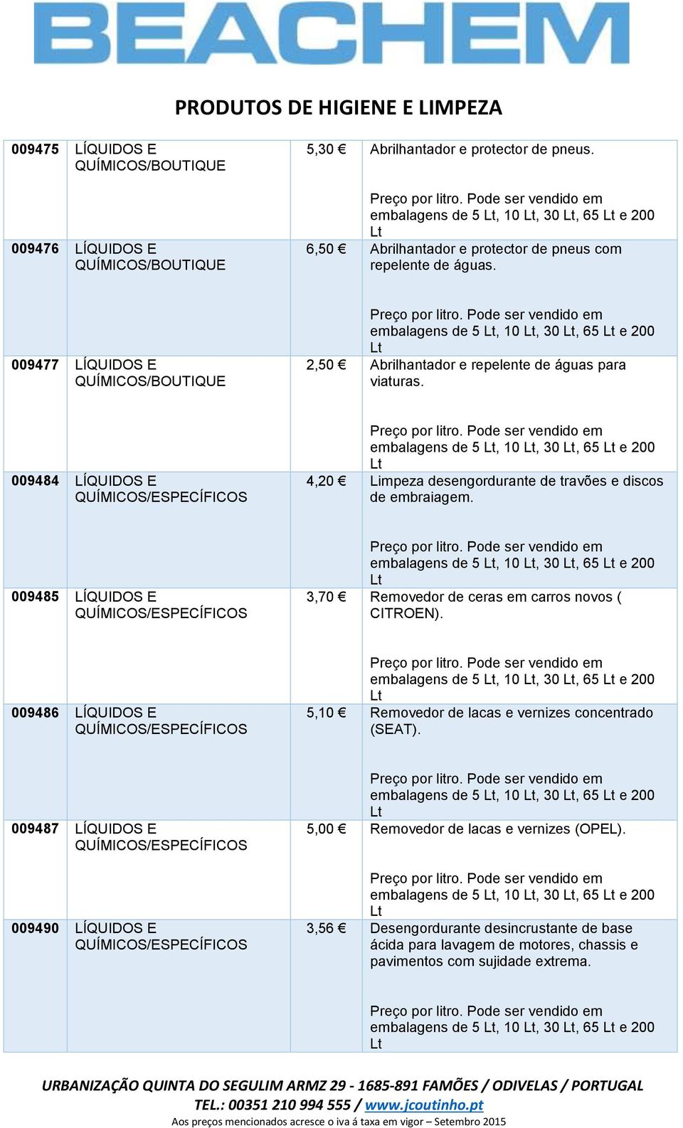 009485 LÍQUIDOS E 3,70 Removedor de ceras em carros novos ( CITROEN). 009486 LÍQUIDOS E 5,10 Removedor de lacas e vernizes concentrado (SEAT).