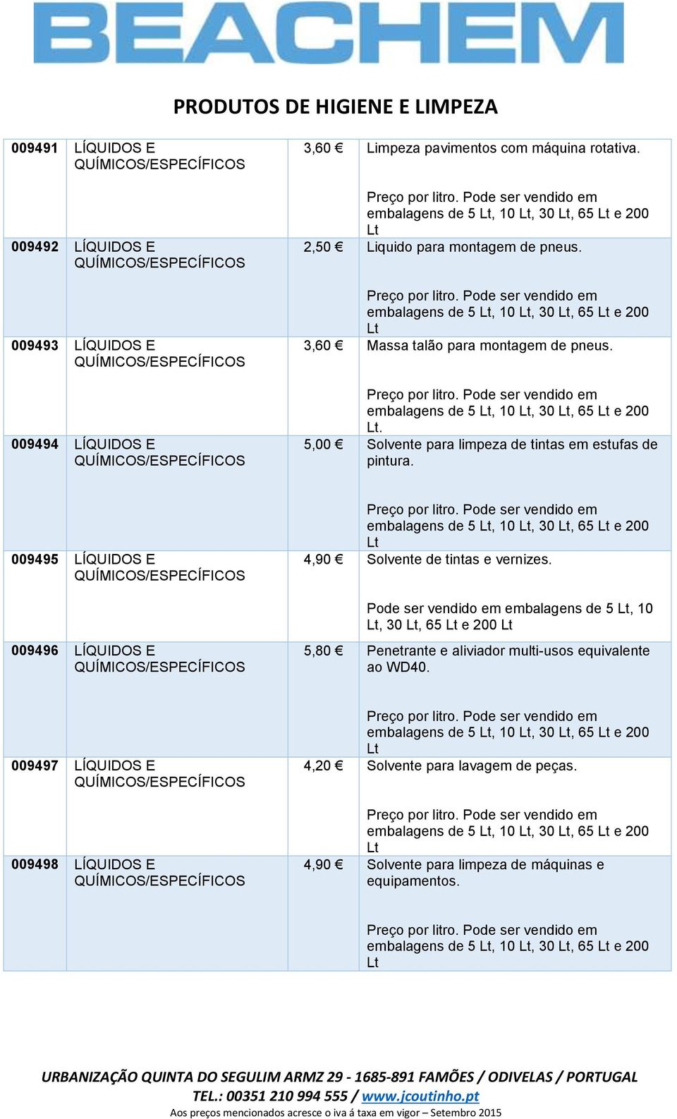 009495 LÍQUIDOS E 009496 LÍQUIDOS E 4,90 Solvente de tintas e vernizes.