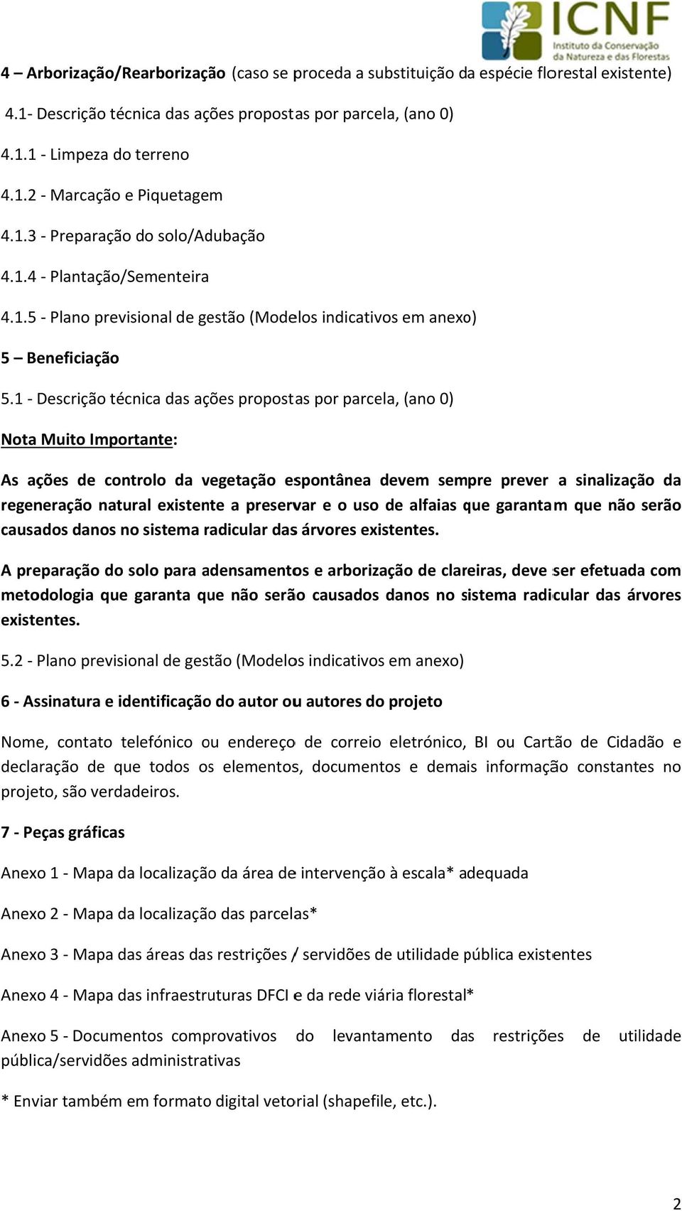 1 Descrição técnica das ações propostas por parcela, (ano 0) Nota Muito Importante: As ações de controlo da vegetação espontânea devem sempre prever a sinalização da regeneração natural existente a