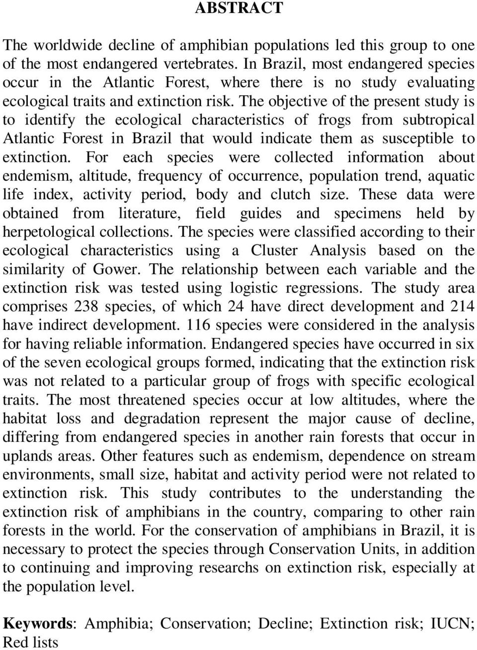 The objective of the present study is to identify the ecological characteristics of frogs from subtropical Atlantic Forest in Brazil that would indicate them as susceptible to extinction.