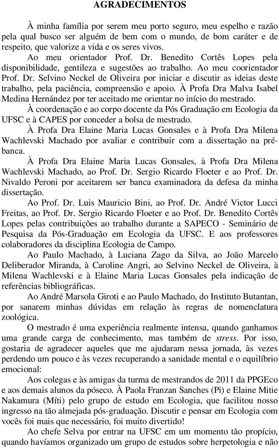 À Profa Dra Malva Isabel Medina Hernández por ter aceitado me orientar no início do mestrado.