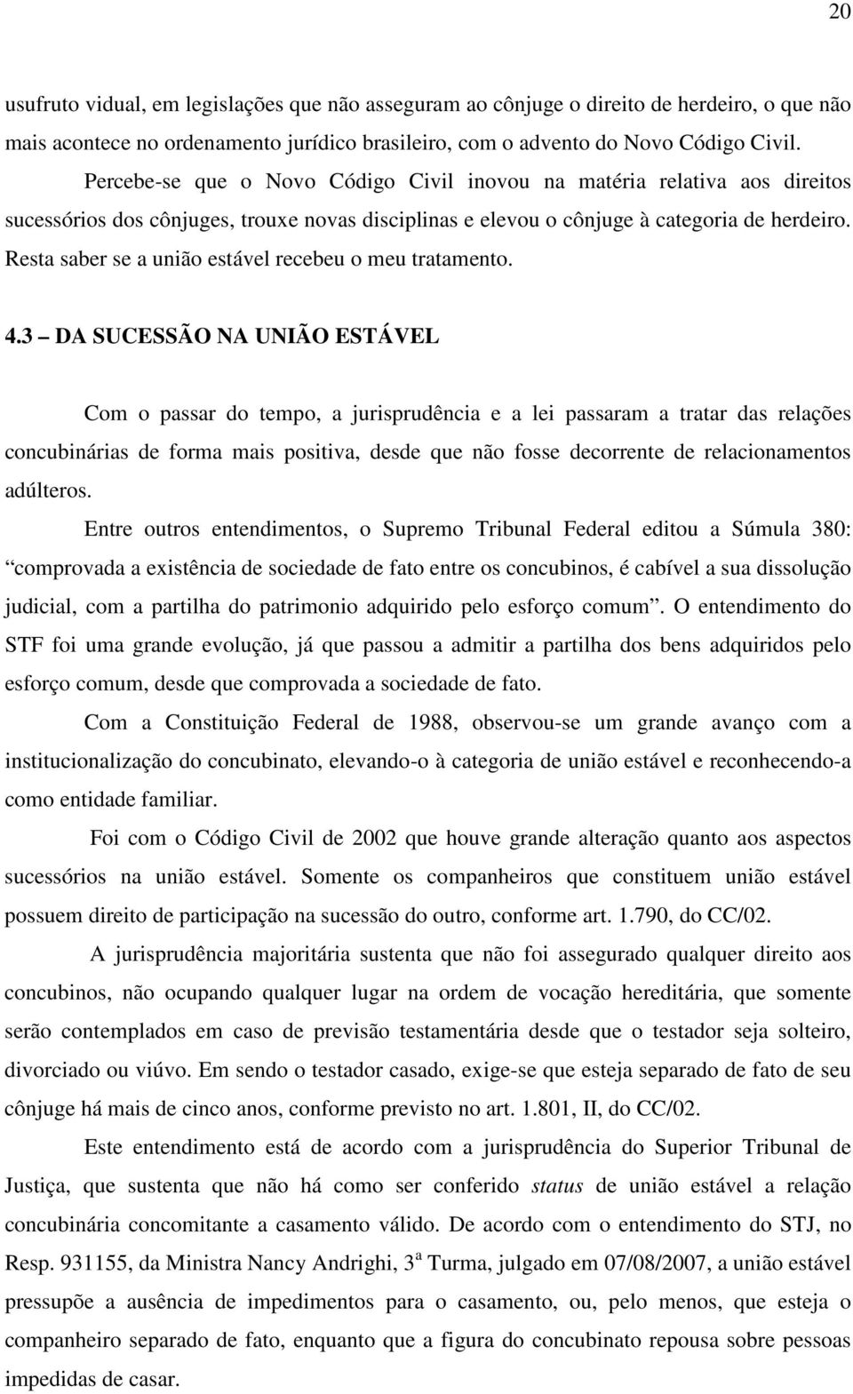 Resta saber se a união estável recebeu o meu tratamento. 4.