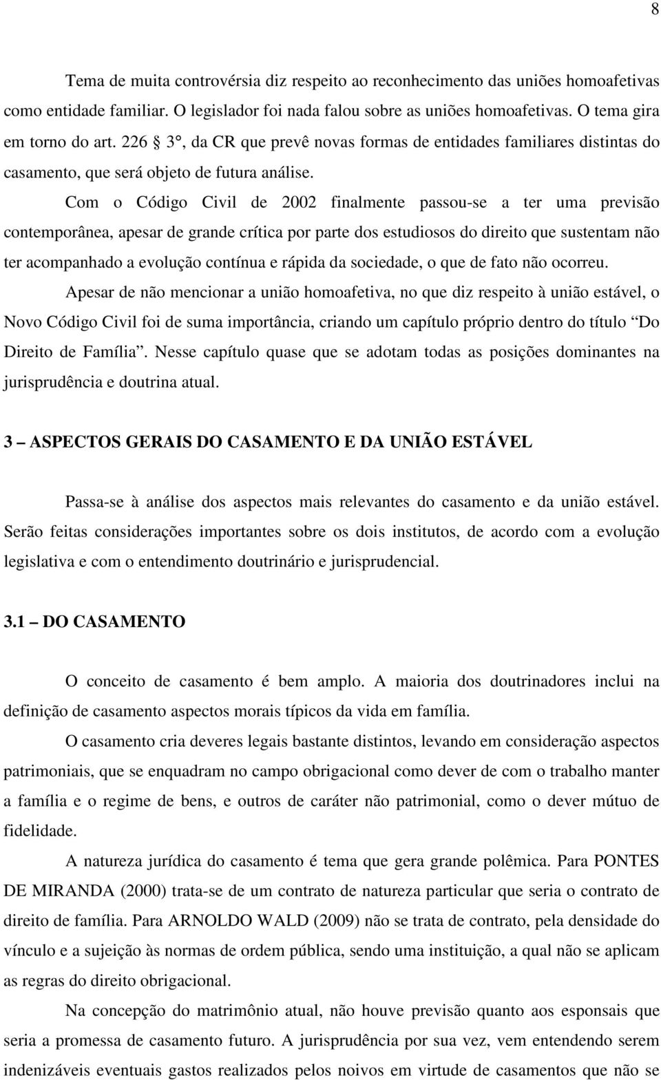 Com o Código Civil de 2002 finalmente passou-se a ter uma previsão contemporânea, apesar de grande crítica por parte dos estudiosos do direito que sustentam não ter acompanhado a evolução contínua e