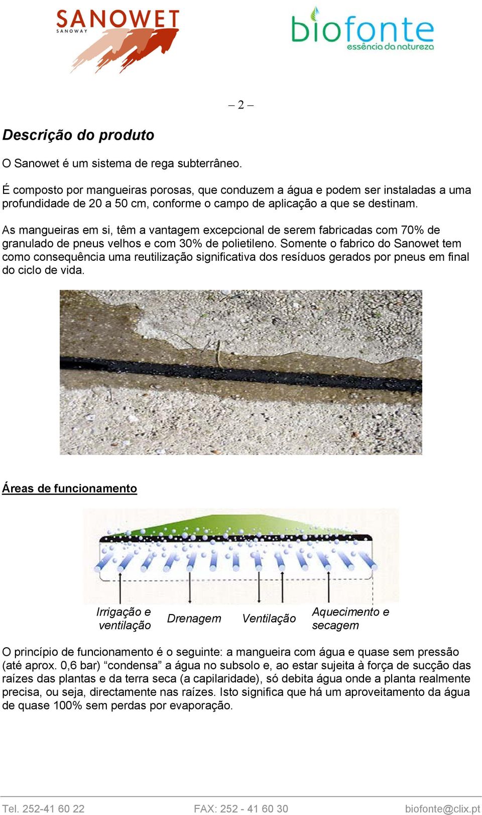 As mangueiras em si, têm a vantagem excepcional de serem fabricadas com 70% de granulado de pneus velhos e com 30% de polietileno.