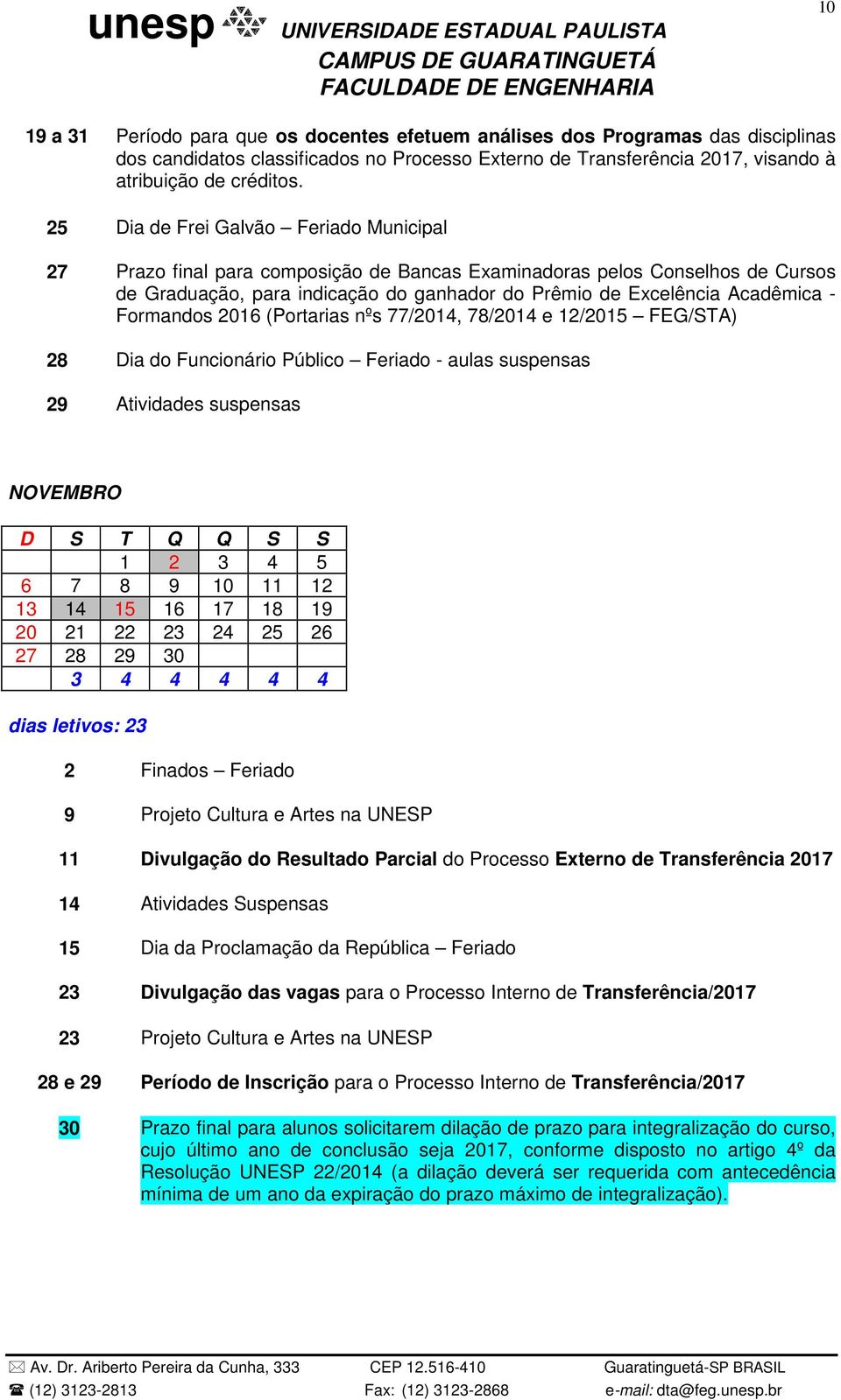 Formandos 2016 (Portarias nºs 77/2014, 78/2014 e 12/2015 FEG/STA) 28 Dia do Funcionário Público Feriado - aulas suspensas 29 Atividades suspensas NOVEMBRO 1 2 3 4 5 6 7 8 9 10 11 12 13 14 15 16 17 18