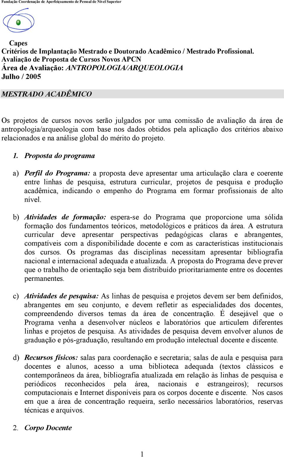 a) Perfil do Programa: a proposta deve apresentar uma articulação clara e coerente entre linhas de pesquisa, estrutura curricular, projetos de pesquisa e produção acadêmica, indicando o empenho do